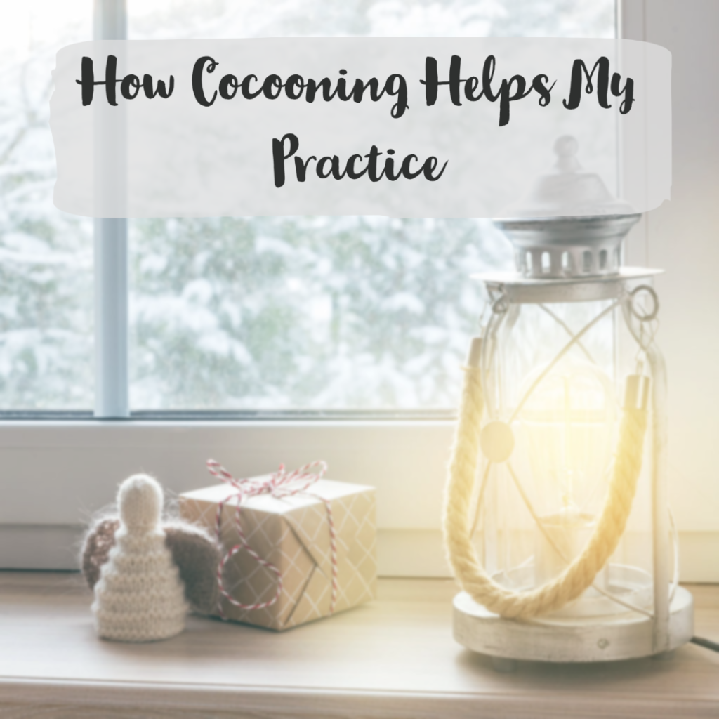 How Cocooning Helps My Practice